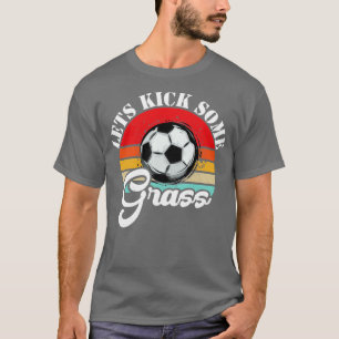 Sarcastic Saying Lets Kick Some Grass T-Shirt