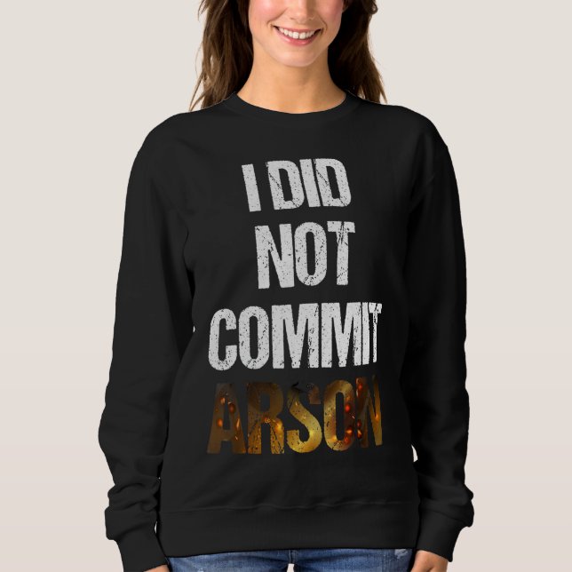 Sarcastic Saying Quote I Did Not Commit Arson Sweatshirt (Front)