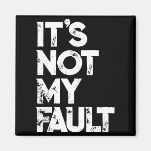 Sarcastic Saying S _ Funny It's Not My Fault _ Bla Magnet