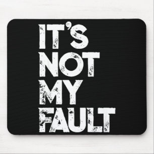 Sarcastic Saying S _ Funny It's Not My Fault _ Bla Mouse Mat