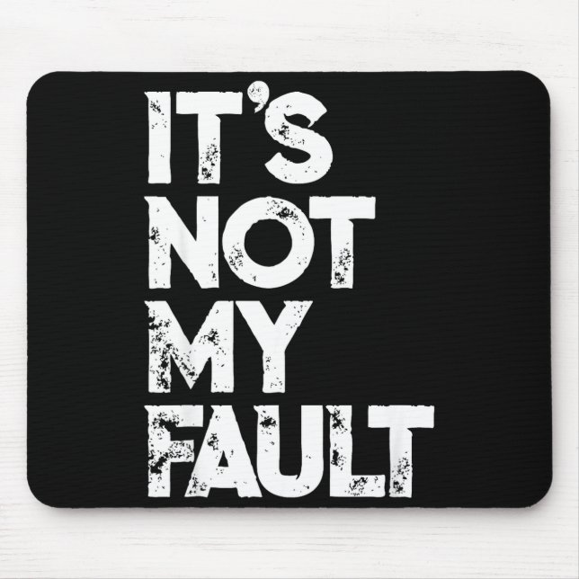 Sarcastic Saying S _ Funny It's Not My Fault _ Bla Mouse Mat (Front)