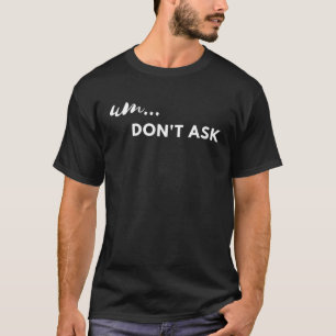 Sarcastic Saying Slang Um Don t Ask T-Shirt