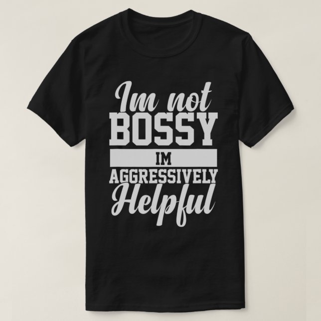 Sarcastic Sayings Tee I'm Not Bossy I'm Aggressive (Design Front)