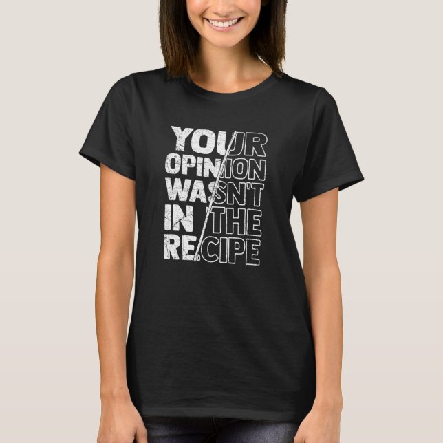 Sarcastic Sayings Your Opinion Wasn't In the Recip T-Shirt (Front)