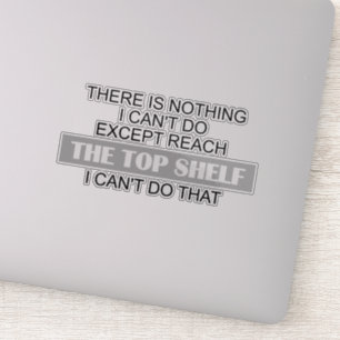 Sarcastic Short People Reach The Top Shelf Reach T