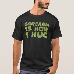 Sarcastic Snarky Humor Rude Sarcasm Is How I Hug T-Shirt