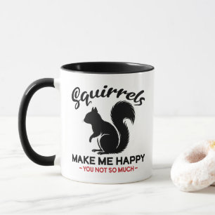 Sarcastic Squirrels Make Me Happy You Not So Much Mug