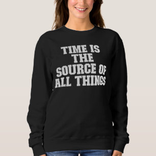 Sarcastic Time Is The Source Of All Things Sweatshirt
