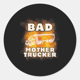 Sarcastic Trucking Humor Quote For Bad Mother Truc Classic Round Sticker