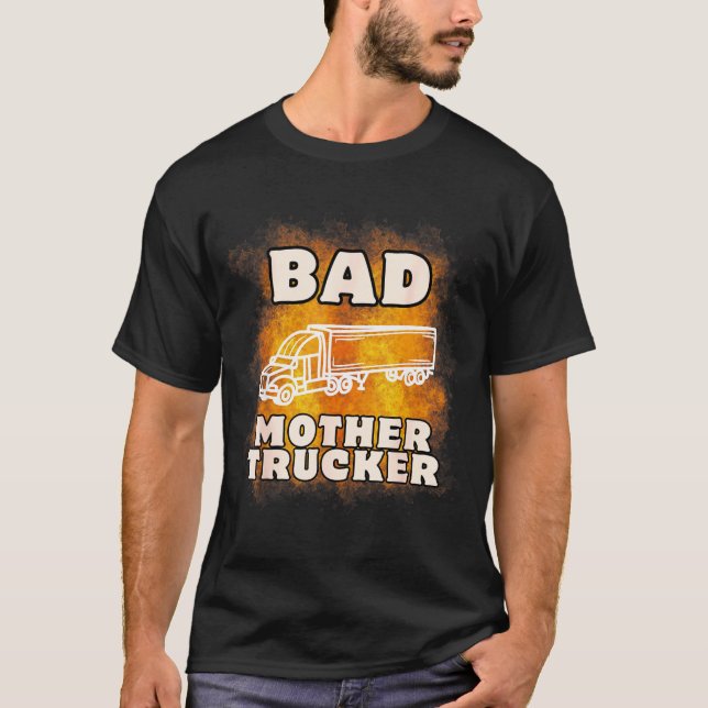 Sarcastic Trucking Humor Quote For Bad Mother Truc T-Shirt (Front)