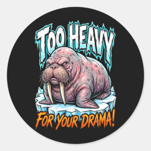 Sarcastic Walrus Too Heavy For Your Drama Classic Round Sticker