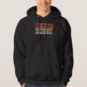 Sarcastic We're Pregnant But Mostly Her Saying 1 Hoodie
