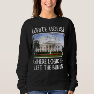 Sarcastic White House Where Logic Has Left The Bui Sweatshirt