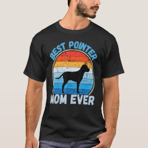Sarcastic Women's Best Dog Pointer Mom Ever For Mo T-Shirt