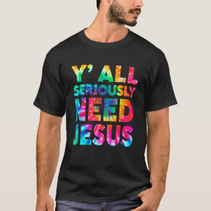 Sarcastic Y'all Seriously Need Jesus Christian Tie T-Shirt