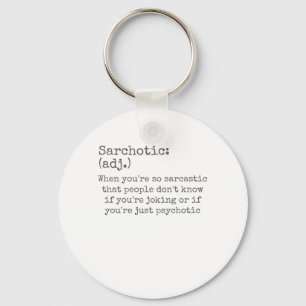 Sarchotic When Sarcastic or Psychotic Sarcasm Key Ring