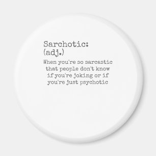 Sarchotic When Sarcastic or Psychotic Sarcasm Magnet