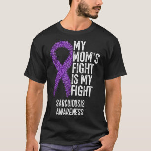 Sarcoidosis My Moms Fight Is My Fight Sarcoidosis  T-Shirt