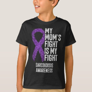 Sarcoidosis My Moms Fight Is My Fight Sarcoidosis T-Shirt