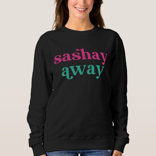 Sashay Away Funny Drag Queen 11 Sweatshirt (Front)