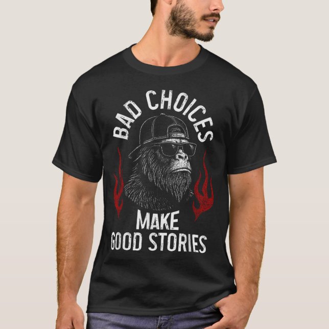 Sasquatch Bad Choices Make Good Stories Sarcastic T-Shirt (Front)