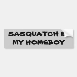 Sasquatch is My Homeboy Bigfoot Bumper Sticker
