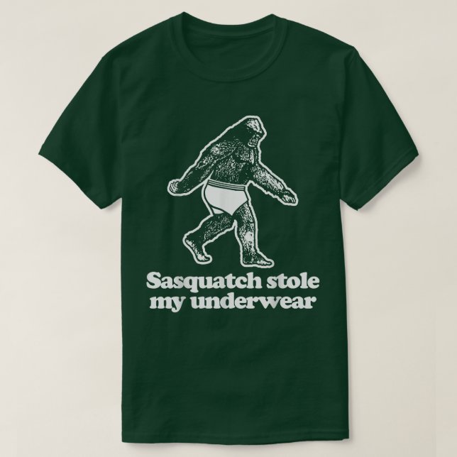 Sasquatch Stole My Underwearfunny saying sarcastic T-Shirt (Design Front)