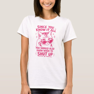 Sassy Cool Cat – Since You Know It All Shut Up T-Shirt