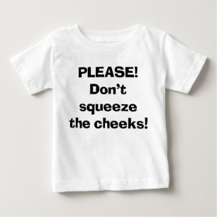 Sassy Cute Baby Please Don't Squeeze the Cheeks T-Shirt