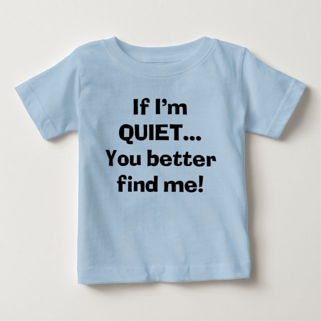 Sassy If I'm Quiet You Better Find Me Baby T-Shirt (Front)