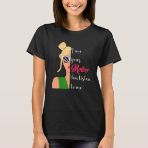 sassy mom quote I am your mother you listen to me T-Shirt