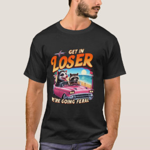 Sassy Opossum Racoon Gift Get In Loser We're Goin T-Shirt