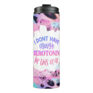 Sassy Sarcasm I Don't Have Enough Serotonin...  Thermal Tumbler