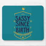 Sassy Since Birth Humourous Mouse Mat<br><div class="desc">Great gift for someone who stands out.</div>