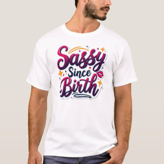Sassy Since Birth – Unapologetically Confident T-Shirt