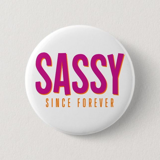 Sassy, Since Forever.  6 Cm Round Badge (Front)
