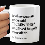 Sassy Wise Woman Coffee Mug<br><div class="desc">A funny saying on the front and back of this mug reads "A wise woman once said 'Screw This' and lived happily ever after." A name is printed vertically on the side or leave that area blank if you don't want any printing. Makes a fun gift or perfect for yourself....</div>