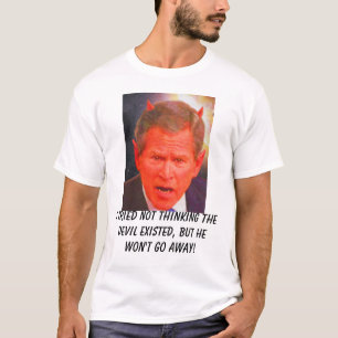 SATAN BUSH, I tried not thinking the devil exis... T-Shirt