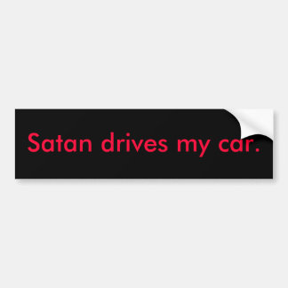Satan drives my car. bumper sticker