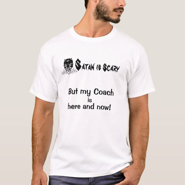 Satan is Scary,  But my Coach? T-Shirt (Front)