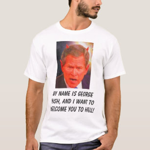 SATAN, My name is George Bush, and I want to we... T-Shirt
