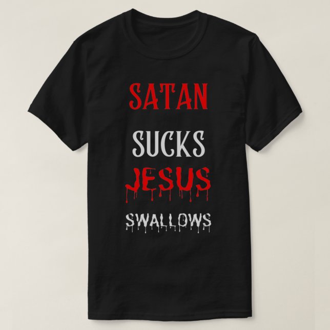 Satan Sucks Jesus Swallows  T-Shirt (Design Front)