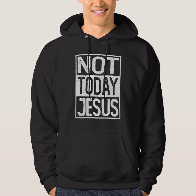 Satanic Christian Atheist  Not Today Jesus Hoodie (Front)