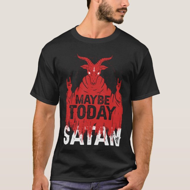 Satanic Satanism Baphomet Maybe Today Satan T-Shirt (Front)