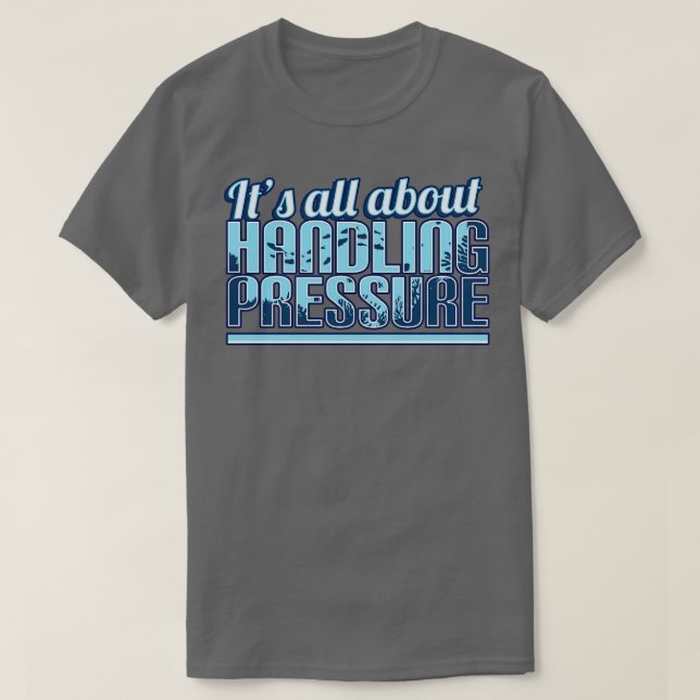 Saturation Diver Its All About Handling Pressure T-Shirt (Design Front)