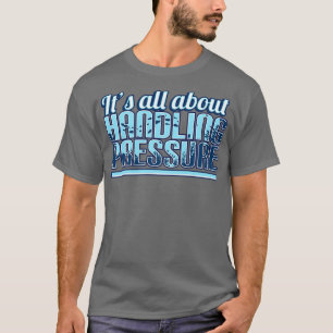 Saturation Diver Its All About Handling Pressure T-Shirt