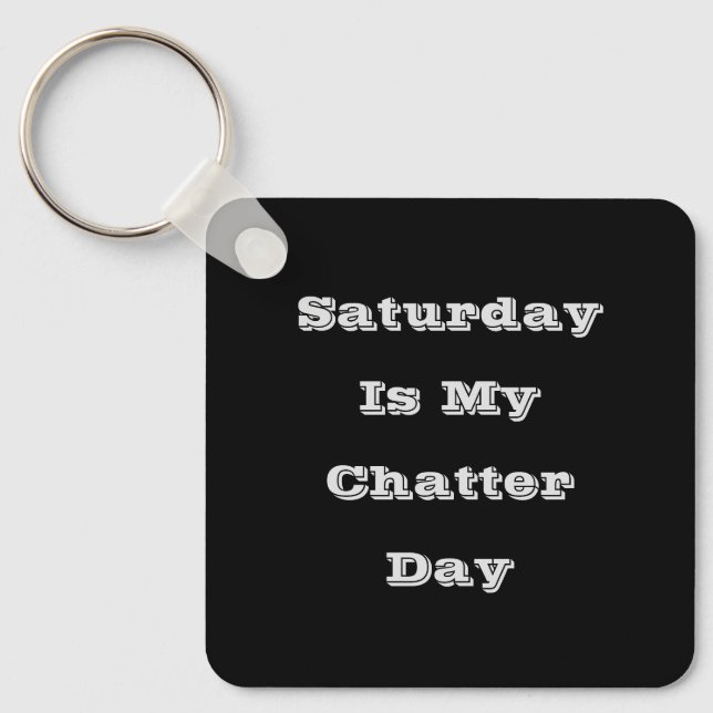 Saturday Is My Chatter Day  Key Ring (Front)