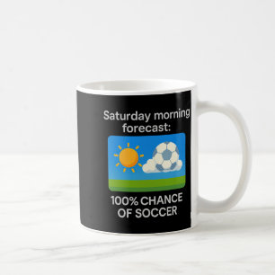Saturday Morning Forecast 100 Chance Of Soccer T S Coffee Mug