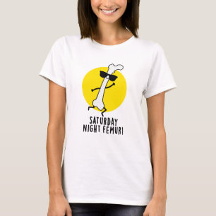 Saturday Night Femur Funny Bone Pun T-Shirt