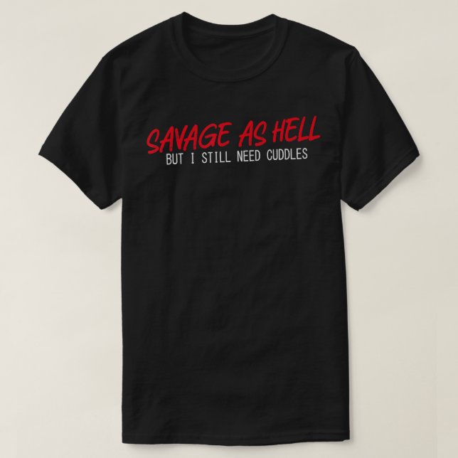 Savage As Hell But I Still Need Cuddles Apparel TS T-Shirt (Design Front)
